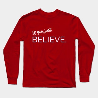 If you just believe. Long Sleeve T-Shirt